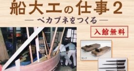 大森 海苔のふるさと館で「船大工の仕事2-ベカブネをつくる-」企画展開催中！